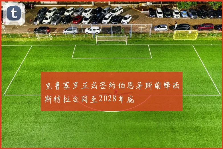 克鲁塞罗正式签约伯恩茅斯前锋西斯特拉合同至2028年底